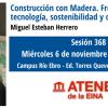 Construcción con Madera. Frente a los tópicos, tecnología, sostenibilidad y oportunidades. Sesión 368 del Ateneo de la EINA